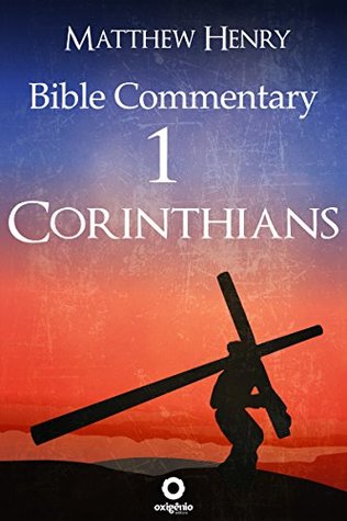 First Epistle to the Corinthians - Complete Bible Commentary Verse by Verse (Bible Commentaries of Matthew Henry)