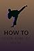 How to Learn Kung Fu Step-by-Step: learning martial arts