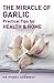 The Miracle of Garlic: Practical Tips for Health & Home