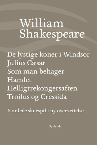 De lystige koner i Windsor / Julius Cæsar / Som man behager / Hamlet / Helligtrekongersaften / Troilus og Cressida (Samlede skuespil / bd. 4)