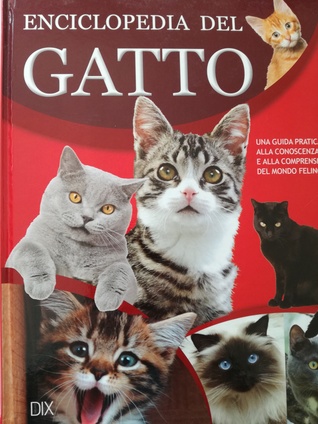 Enciclopedia del gatto : guida alla conoscenza e alla cura del più piccolo e affascinante dei felini