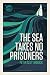 The Sea Takes No Prisoners by Peter Clutterbuck