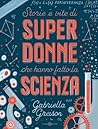 Storie e vite di super donne che hanno fatto la scienza