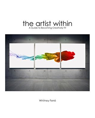 Artist Within: A Guide to Becoming Creatively Fit (Kindle Edition)