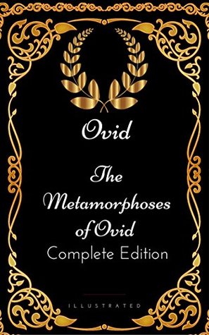 The Metamorphoses of Ovid - Complete Edition : By Ovid - Illustrated