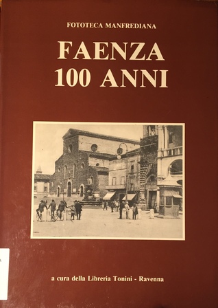 Faenza 100 anni. Trecentotrenta fotografie faentine dal 1860 al 1945