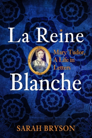 La Reine Blanche: Mary Tudor, a Life in Letters (Hardcover)