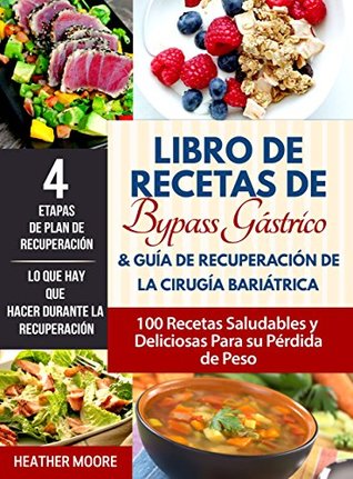 Libro de Recetas de Bypass Gástrico & Guía de Recuperación de la Cirugía Bariátrica: 100 Recetas Saludables y Deliciosas Para su Pérdida de Peso (Gastric ... español/Spanish version) (Spanish Edition)