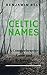CELTIC NAMES: A Complete Gu...