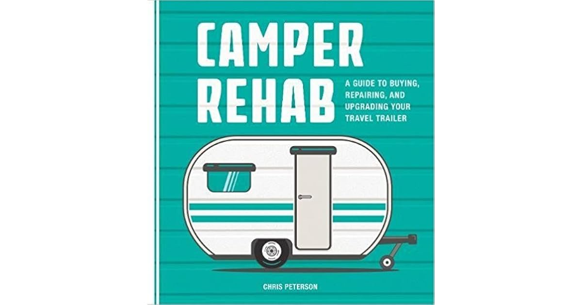 Camper Rehab A Guide to Buying, Repairing, and Upgrading Your Travel