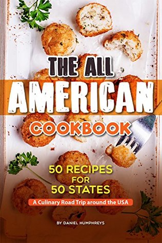 The All American Cookbook: 50 Recipes for 50 States - A Culinary Road Trip around the USA (Kindle Edition)