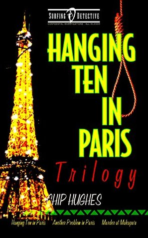 Hanging Ten in Paris Trilogy: Hanging Ten in Paris Another Problem in Paris Murder at Makapu'u (Surfing Detective Mystery Series Book 5)
