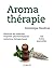 Aromathérapie : 100 huiles ...