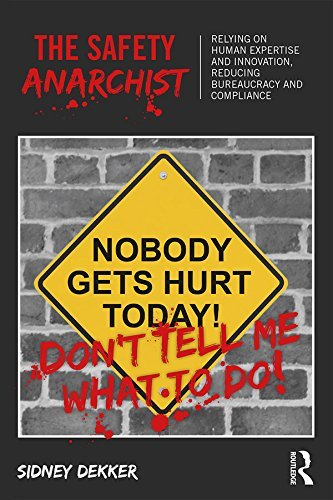 The Safety Anarchist: Relying on human expertise and innovation, reducing bureaucracy and compliance