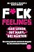 Fuck Feelings – Das Leben ist hart, sei härter