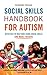 Social Skills Handbook for Autism: Activities to Help Kids Learn Social Skills and Make Friends (Autism Spectrum Disorder, Autism Books)