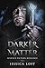 Darker Matter