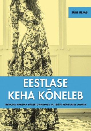 Eestlase keha kõneleb. Teekond parema enesetunnetuse ja teiste mõistmise juurde