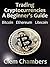 Trading Cryptocurrencies: A Beginner’s Guide: Bitcoin, Ethereum, Litecoin