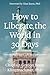 How To Liberate The World I...