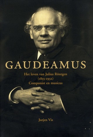 Gaudeamus. Het leven van Julius Röntgen (1855-1932). Componist en musicus