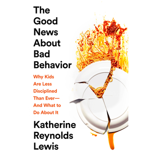 The Good News About Bad Behavior: Why Kids Are Less Disciplined Than Ever -- And What to Do About It