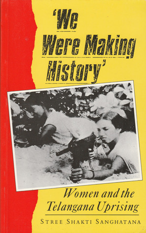 We Were Making History: Life Stories of Women in the Telangana People's Struggle