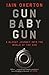 Gun Baby Gun: A Bloody Journey into the World of the Gun