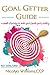 The Goal Getter Guide: A si...