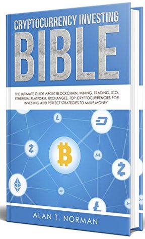 Cryptocurrency Investing Bible: The Ultimate Guide About Blockchain, Mining, Trading, ICO, Ethereum Platform, Exchanges, Top Cryptocurrencies for Investing and Perfect Strategies to Make Money (Kindle Edition)