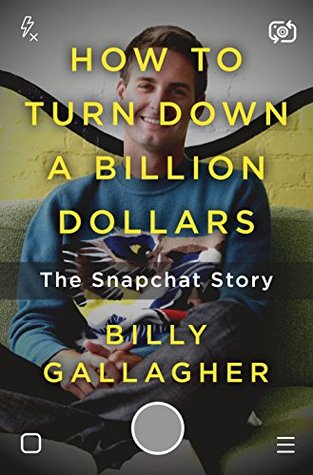 How to Turn Down a Billion Dollars: The Snapchat Story