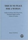 This Is No Place for a Woman: Nadine Gordimer, Buchi Emecheta, Nayantara Saghal, and the Politics of Gender This Is No Place for a Woman: Nadine Gordimer, Buchi Emecheta, Nayantara Saghal, and the Politics of Gender