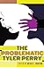 The Problematic Tyler Perry (Black Studies and Critical Thinking Book 83)