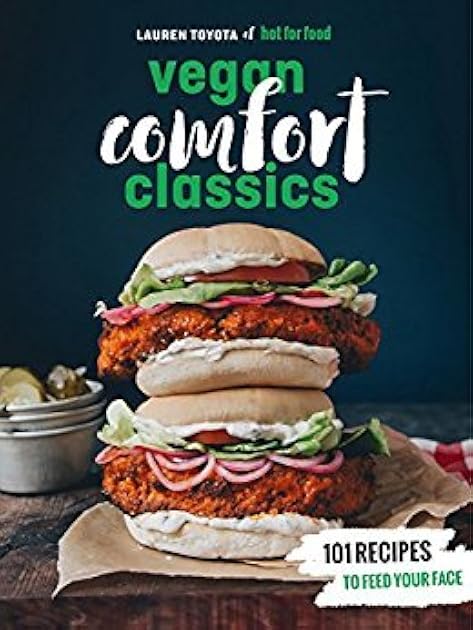 Hot for Food Vegan Comfort Classics: 101 Recipes to Feed Your Face [A Cookbook]