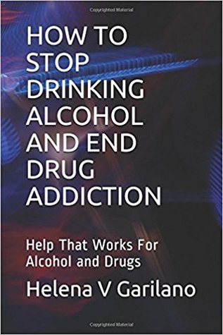 How to Stop Drinking Alcohol and End Drug Addiction: Help That Works For Alcohol and Drugs