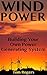 Wind Power: Building Your Own Power Generating System: (Power Generation, Off Grid Living)