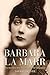 Barbara La Marr: The Girl Who Was Too Beautiful for Hollywood (Screen Classics)