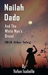 Nailah Dado and the White Man's Bread With Other Tales