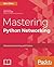 Mastering Python Networking: Your one stop solution to using Python for network automation, DevOps, and SDN