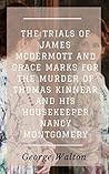 The Trials of James McDermott and Grace Marks for the Murder of Thomas Kinnear and his Housekeeper Nancy Montgomery