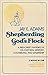 Shepherding God's Flock: A Preacher's Handbook on Pastoral Ministry, Counseling, and Leadership