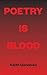 Poetry Is Blood by Keith Garebian