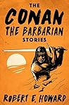 The Conan the Barbarian Stories by Robert E. Howard