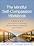 The Mindful Self-Compassion Workbook: A Proven Way to Accept Yourself, Build Inner Strength, and Thrive