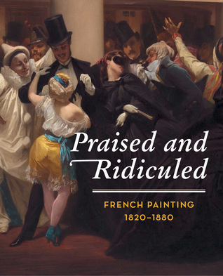 Praised and Ridiculed: French Painting, 1820-1880 (Paperback)