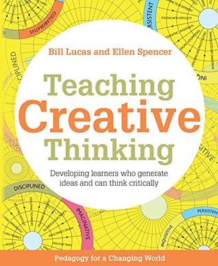 Teaching Creative Thinking: Developing learners who generate ideas and can think critically (Pedagogy for a Changing World series)