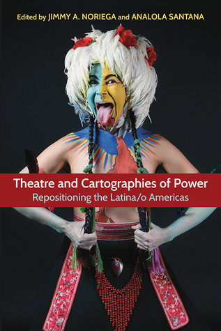 Theatre and Cartographies of Power: Repositioning the Latina/o Americas