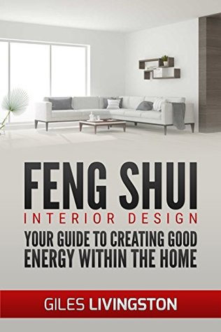 Feng Shui - Interior Design: Your Guide To Using Feng Shui To Create Good Energy Within Your Home (Kindle Edition)