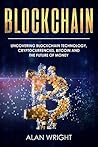 Blockchain: Uncovering Blockchain Technology, Cryptocurrencies, Bitcoin and the Future of Money: Blockchain and Cryptocurrency Exposed
