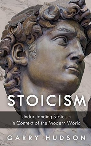 Stoicism: Understanding Stoicism in Context of the Modern World (Kindle Edition)
